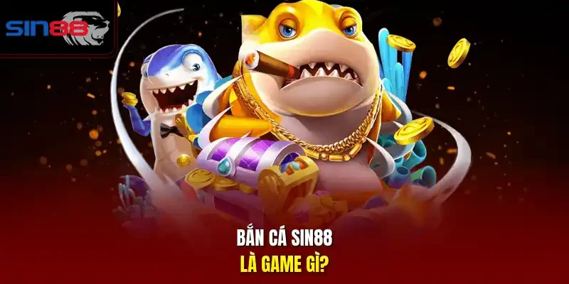 Bắn cá SIN88 là game gì?