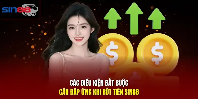 Các điều kiện bắt buộc cần đáp ứng khi rút tiền SIN88