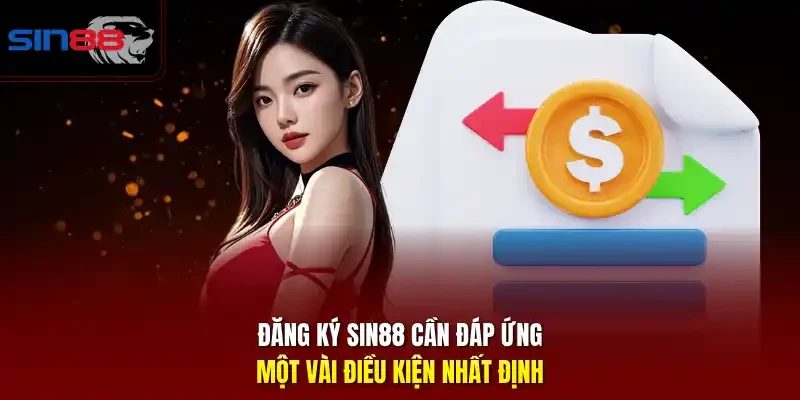 Đăng ký SIN88 cần đáp ứng một vài điều kiện nhất định