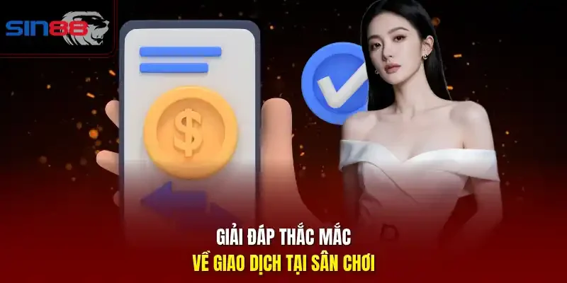 Giải đáp thắc mắc về giao dịch tại sân chơi
