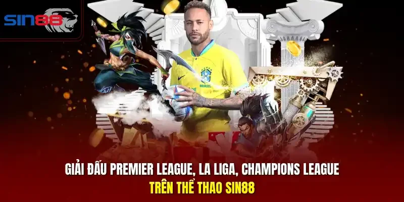 Giải đấu Premier League, La Liga, Champions League. trên Thể thao SIN88.