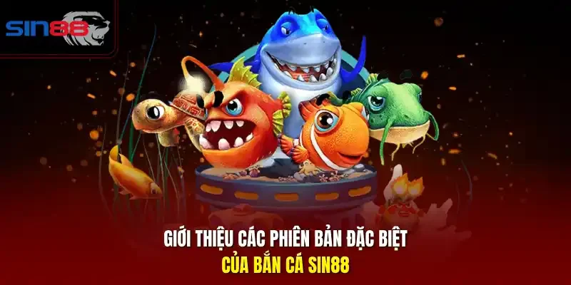 Giới thiệu các phiên bản đặc biệt của bắn cá SIN88