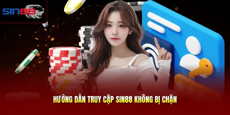 Hướng dẫn truy cập SIN88 không bị chặn