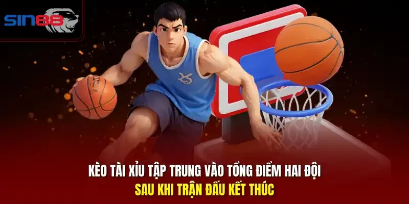 Kèo tài xỉu tập trung vào tổng điểm hai đội sau khi trận đấu kết thúc.