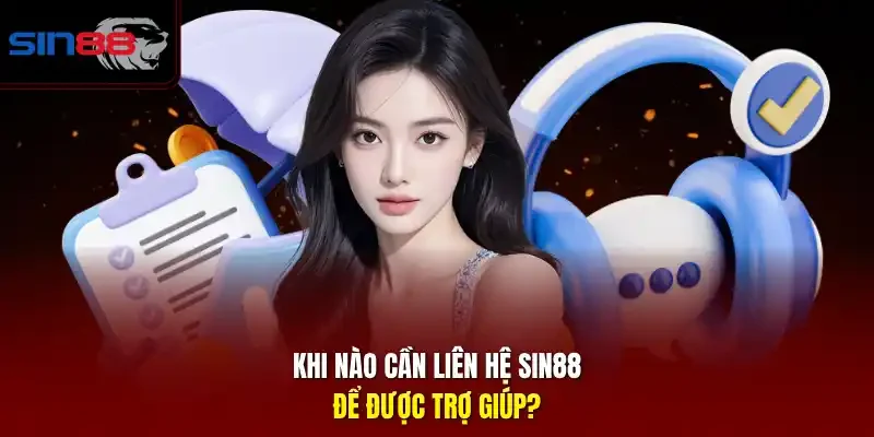 Khi nào cần Liên Hệ SIN88 để được trợ giúp?