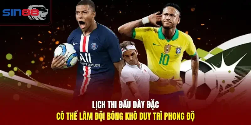 Lịch thi đấu dày đặc có thể làm đội bóng khó duy trì phong độ