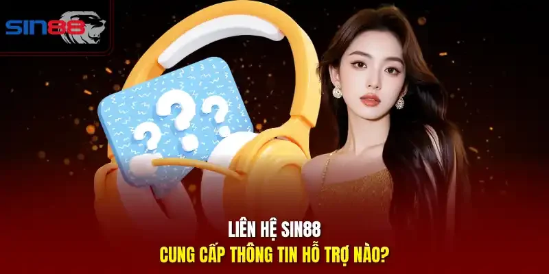 Liên Hệ SIN88 cung cấp thông tin hỗ trợ nào?