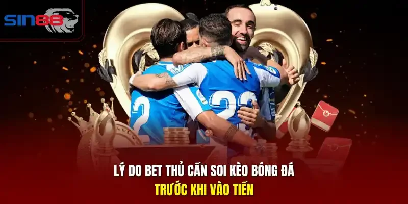Lý do bet thủ cần soi kèo bóng đá trước khi vào tiền