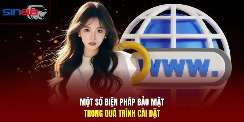 Một số biện pháp bảo mật trong quá trình cài đặt.