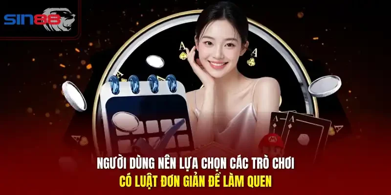 Người dùng nên lựa chọn các trò chơi có luật đơn giản để làm quen.