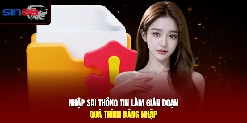 Nhập sai thông tin làm gián đoạn quá trình đăng nhập