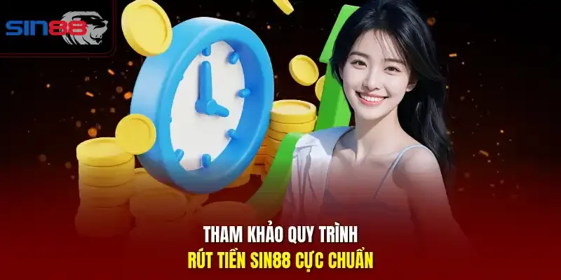 Tham khảo quy trình rút tiền SIN88 cực chuẩn