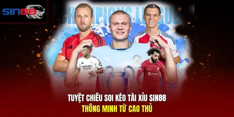 Tuyệt chiêu soi kèo tài xỉu SIN88 thông minh từ cao thủ